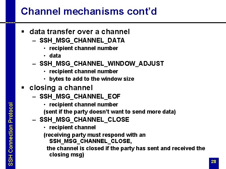 Channel mechanisms cont’d § data transfer over a channel – SSH_MSG_CHANNEL_DATA • recipient channel