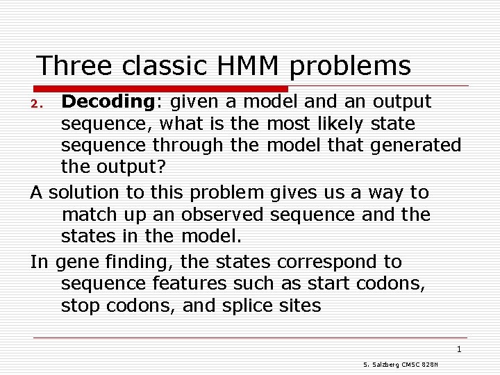 Three classic HMM problems Decoding: given a model and an output sequence, what is
