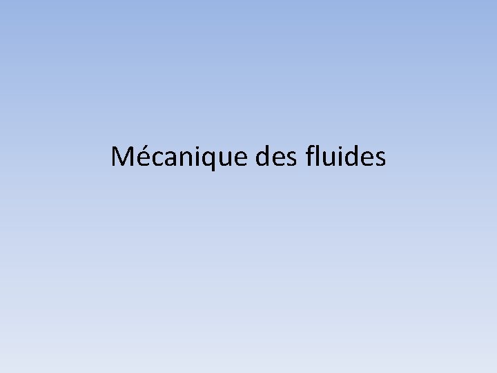 Mécanique des fluides Mécanique des fluides