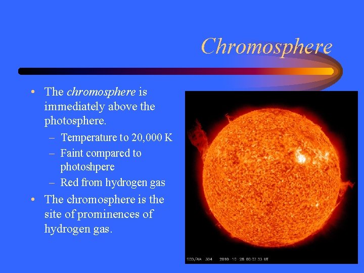 Chromosphere • The chromosphere is immediately above the photosphere. – Temperature to 20, 000