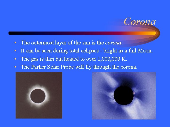 Corona • • The outermost layer of the sun is the corona. It can