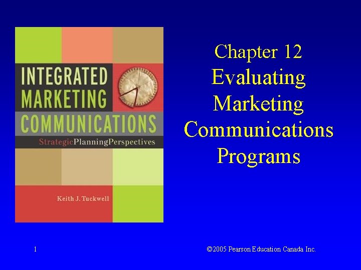 Chapter 12 Evaluating Marketing Communications Programs 1 © 2005 Pearson Education Canada Inc. 