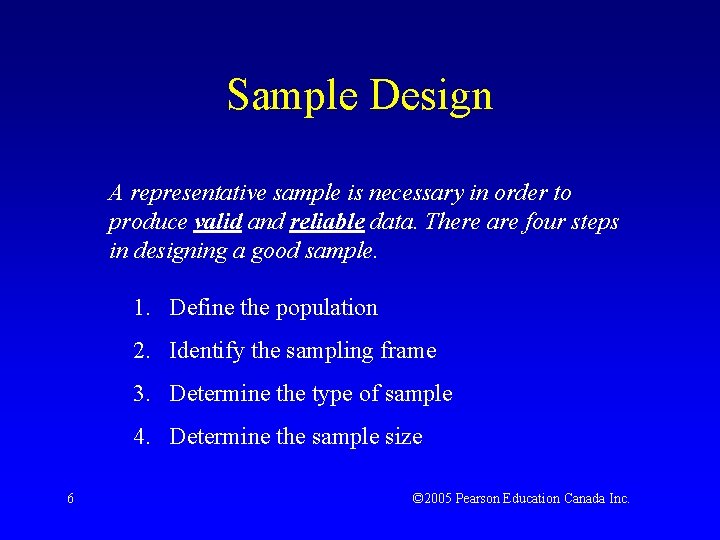 Sample Design A representative sample is necessary in order to produce valid and reliable