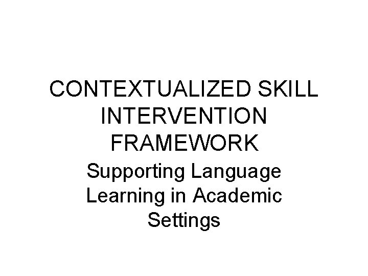 CONTEXTUALIZED SKILL INTERVENTION FRAMEWORK Supporting Language Learning in Academic Settings 