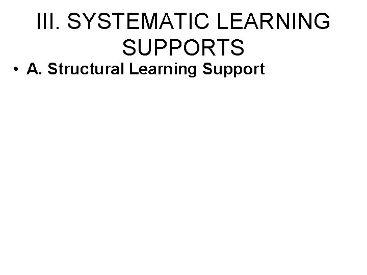 III. SYSTEMATIC LEARNING SUPPORTS • A. Structural Learning Support 