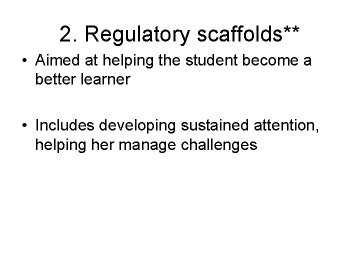 2. Regulatory scaffolds** • Aimed at helping the student become a better learner •