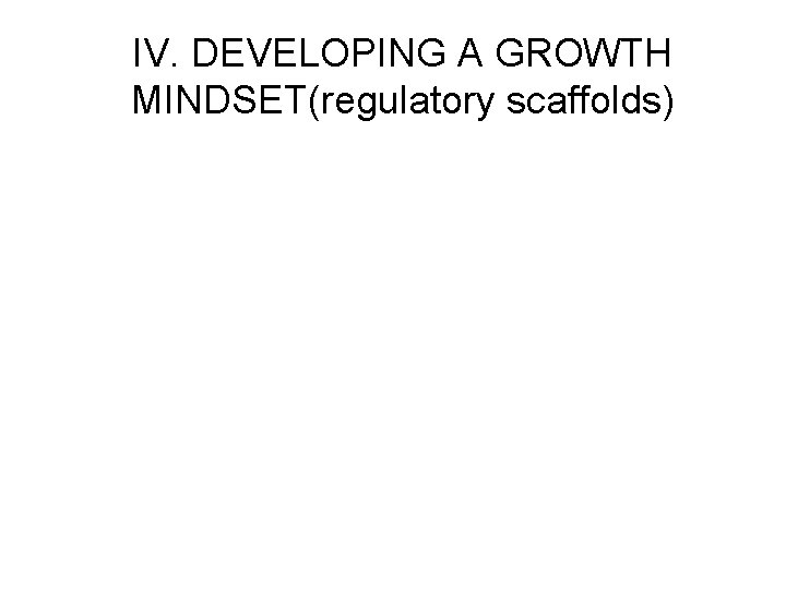 IV. DEVELOPING A GROWTH MINDSET(regulatory scaffolds) 