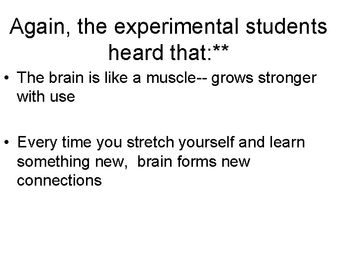 Again, the experimental students heard that: ** • The brain is like a muscle--