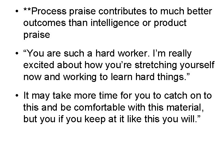  • **Process praise contributes to much better outcomes than intelligence or product praise