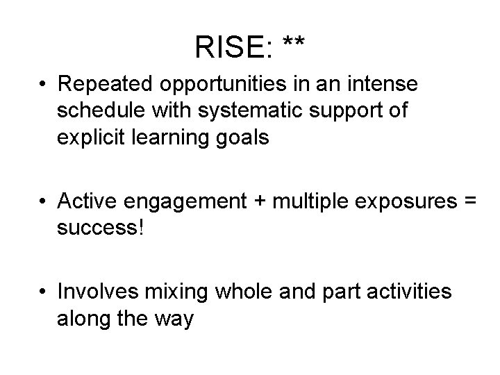 RISE: ** • Repeated opportunities in an intense schedule with systematic support of explicit