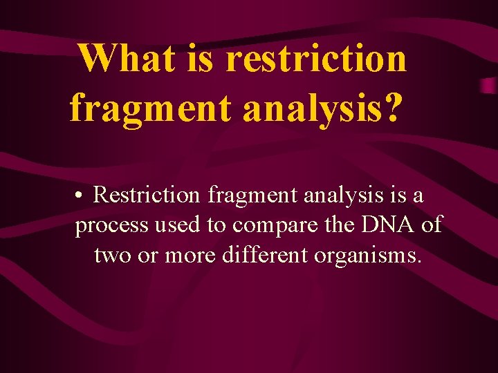 What is restriction fragment analysis? • Restriction fragment analysis is a process used to