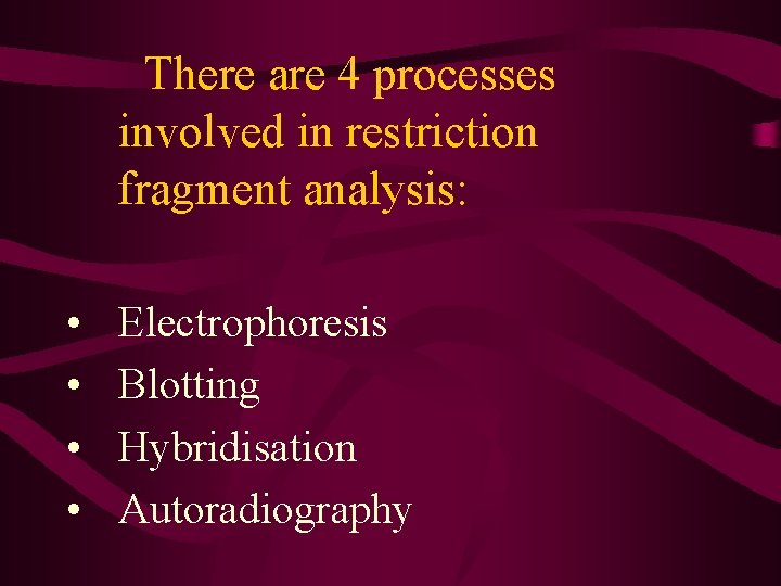 There are 4 processes involved in restriction fragment analysis: • • Electrophoresis Blotting Hybridisation