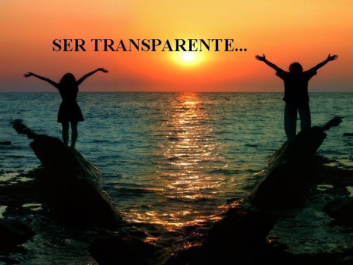 SER TRANSPARENTE. . . 