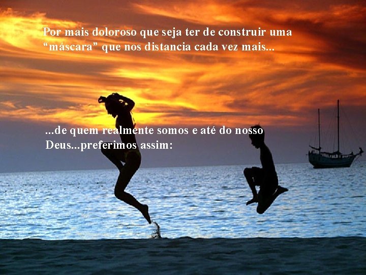 Por mais doloroso que seja ter de construir uma “máscara” que nos distancia cada