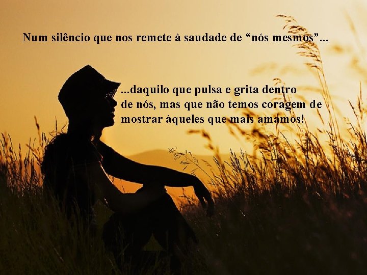 Num silêncio que nos remete à saudade de “nós mesmos”. . . daquilo que