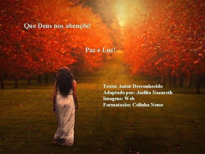 Que Deus nos abençõe! Paz e Luz! Texto: Autor Desconhecido Adaptado por: Jaelita Nazareth