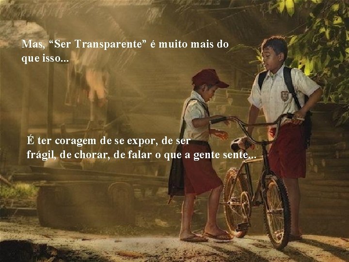 Mas, “Ser Transparente” é muito mais do que isso. . . É ter coragem