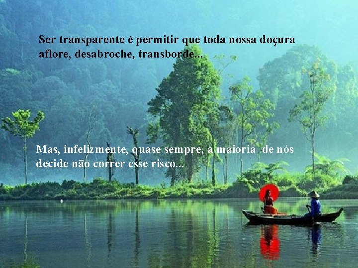 Ser transparente é permitir que toda nossa doçura aflore, desabroche, transborde. . . Mas,
