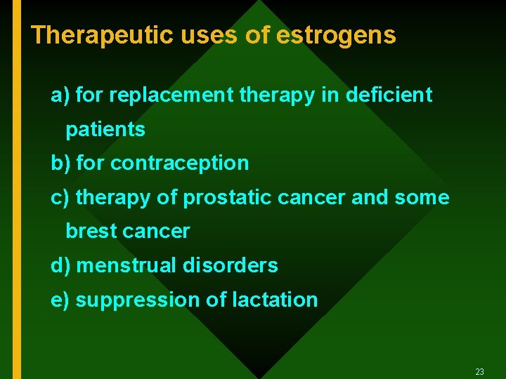 Therapeutic uses of estrogens a) for replacement therapy in deficient patients b) for contraception