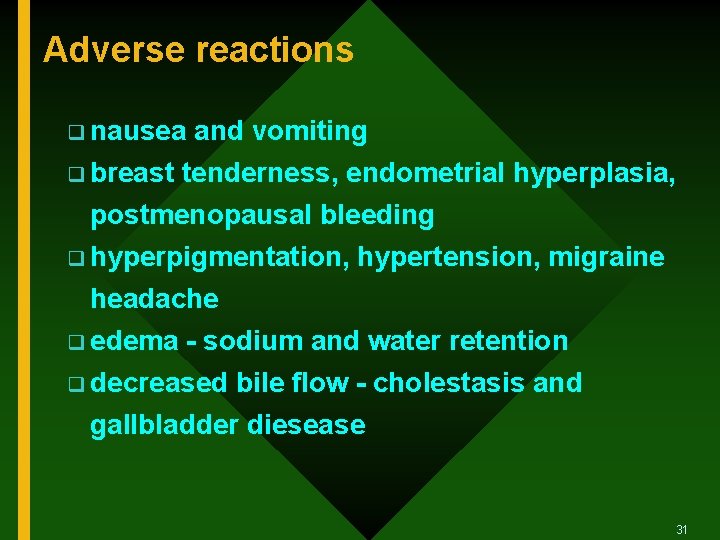 Adverse reactions q nausea and vomiting q breast tenderness, endometrial hyperplasia, postmenopausal bleeding q