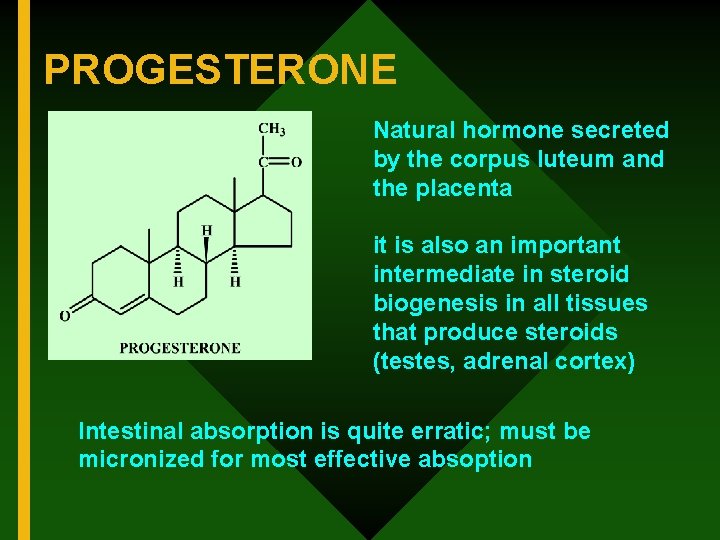 PROGESTERONE Natural hormone secreted by the corpus luteum and the placenta it is also