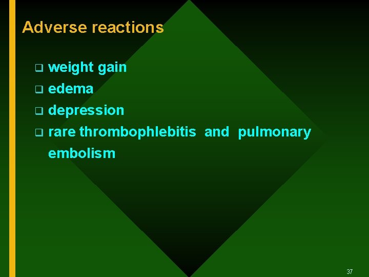 Adverse reactions q weight gain edema q depression q rare thrombophlebitis and pulmonary embolism