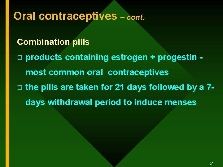 Oral contraceptives – cont. Combination pills q products containing estrogen + progestin - most