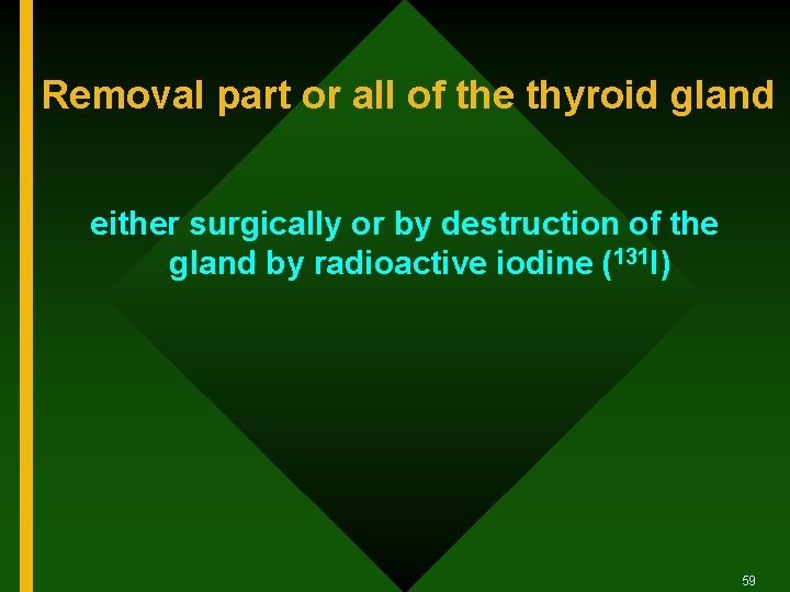 Removal part or all of the thyroid gland either surgically or by destruction of