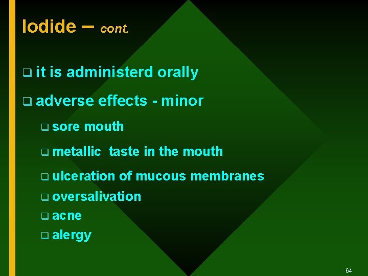 Iodide – cont. q it is administerd orally q adverse effects - minor q