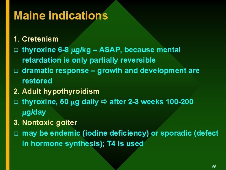 Maine indications 1. Cretenism q thyroxine 6 -8 g/kg – ASAP, because mental retardation