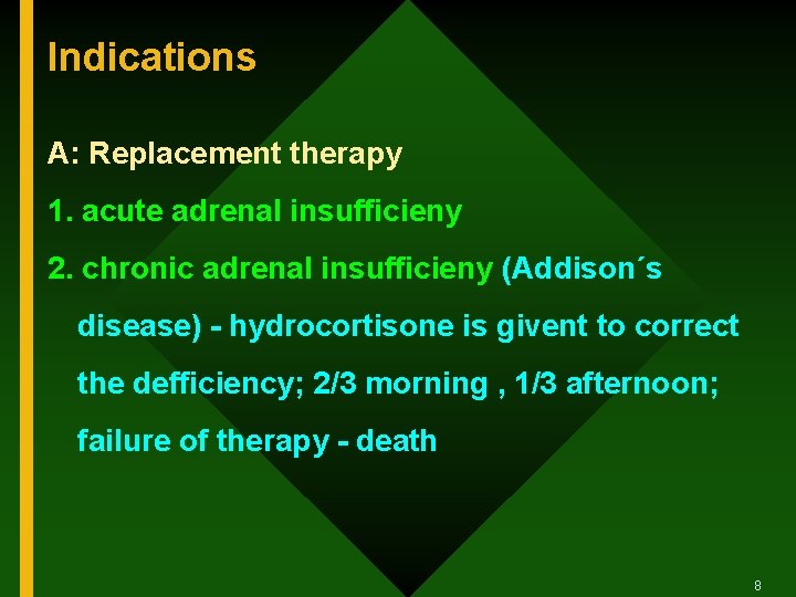 Indications A: Replacement therapy 1. acute adrenal insufficieny 2. chronic adrenal insufficieny (Addison´s disease)