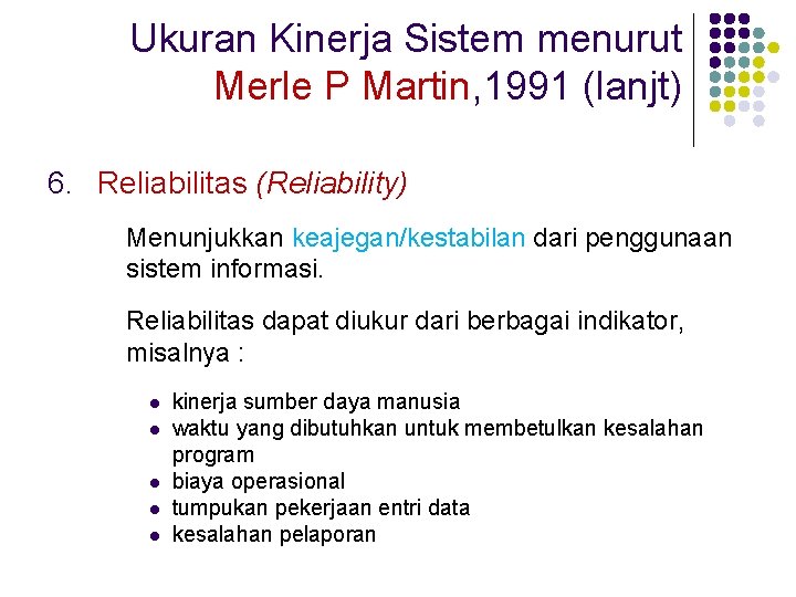 Ukuran Kinerja Sistem menurut Merle P Martin, 1991 (lanjt) 6. Reliabilitas (Reliability) Menunjukkan keajegan/kestabilan