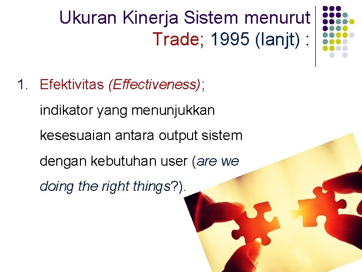 Ukuran Kinerja Sistem menurut Trade; 1995 (lanjt) : 1. Efektivitas (Effectiveness); indikator yang menunjukkan