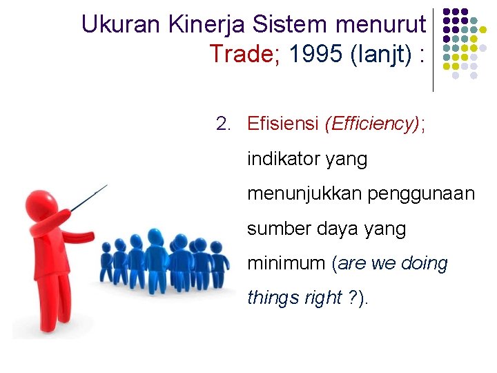 Ukuran Kinerja Sistem menurut Trade; 1995 (lanjt) : 2. Efisiensi (Efficiency); indikator yang menunjukkan