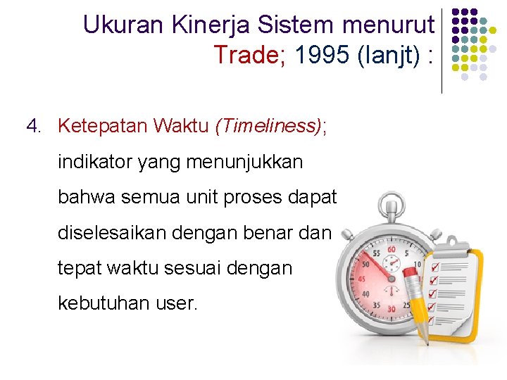 Ukuran Kinerja Sistem menurut Trade; 1995 (lanjt) : 4. Ketepatan Waktu (Timeliness); indikator yang