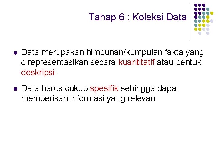 Tahap 6 : Koleksi Data l Data merupakan himpunan/kumpulan fakta yang direpresentasikan secara kuantitatif