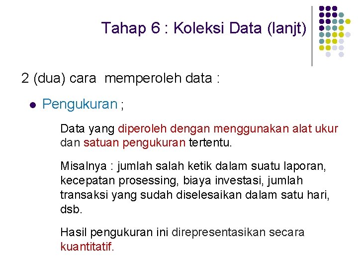 Tahap 6 : Koleksi Data (lanjt) 2 (dua) cara memperoleh data : l Pengukuran