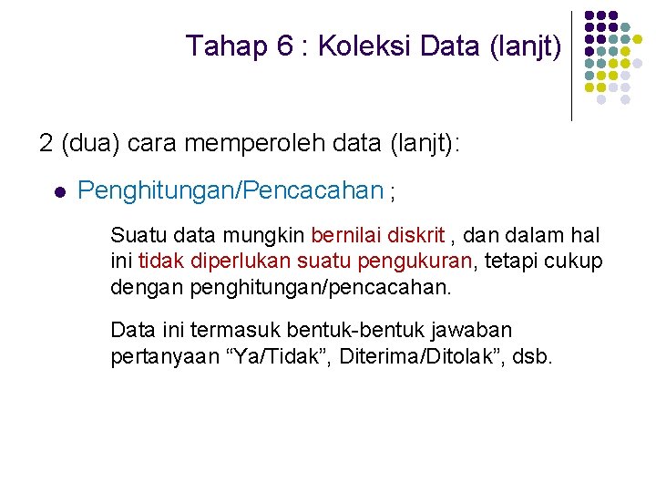 Tahap 6 : Koleksi Data (lanjt) 2 (dua) cara memperoleh data (lanjt): l Penghitungan/Pencacahan