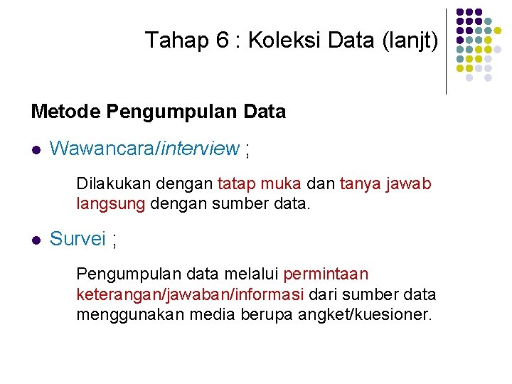 Tahap 6 : Koleksi Data (lanjt) Metode Pengumpulan Data l Wawancara/interview ; Dilakukan dengan