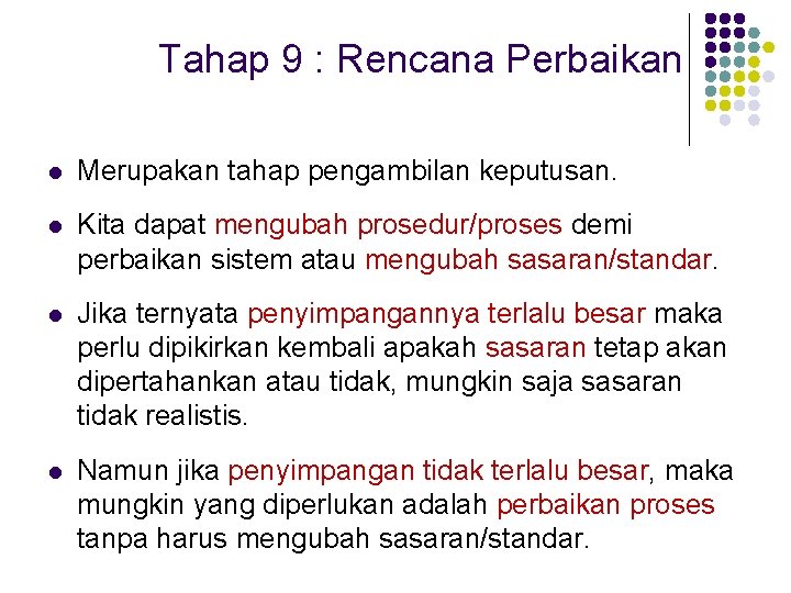 Tahap 9 : Rencana Perbaikan l Merupakan tahap pengambilan keputusan. l Kita dapat mengubah