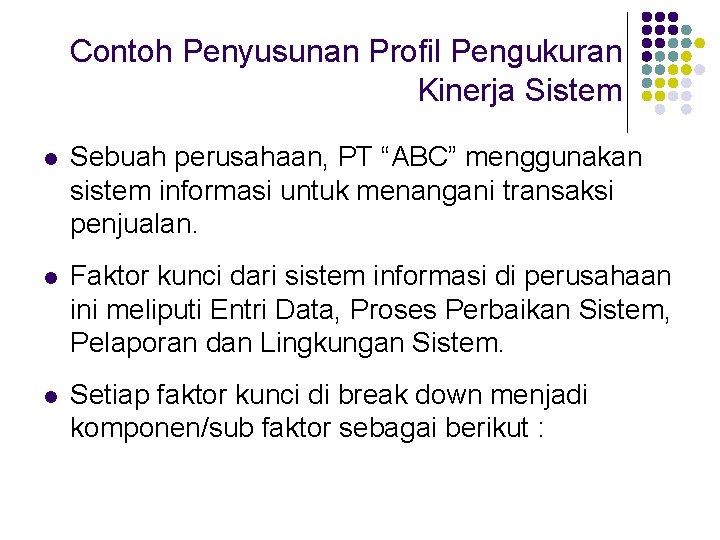 Contoh Penyusunan Profil Pengukuran Kinerja Sistem l Sebuah perusahaan, PT “ABC” menggunakan sistem informasi