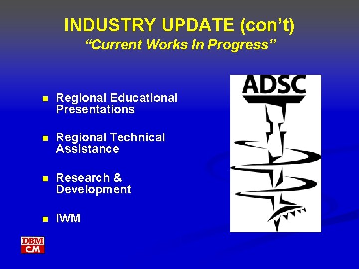 INDUSTRY UPDATE (con’t) “Current Works In Progress” n Regional Educational Presentations n Regional Technical
