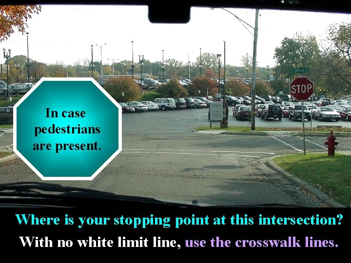 STOP Why In case pedestrians should andyou are present. stop THINK there? Where is