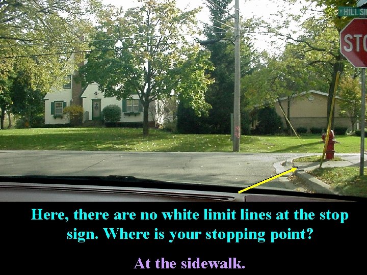 Here, there are no white limit lines at the stop sign. Where is your