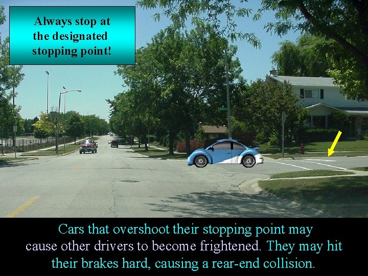 Always stop at the designated stopping point! Cars that overshoot their stopping point may