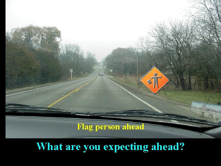 Flag person ahead What are you expecting ahead? 