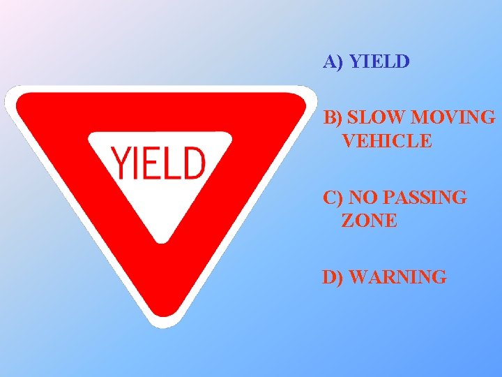 A) YIELD B) SLOW MOVING VEHICLE C) NO PASSING ZONE D) WARNING 