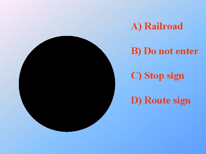 A) Railroad B) Do not enter C) Stop sign D) Route sign 