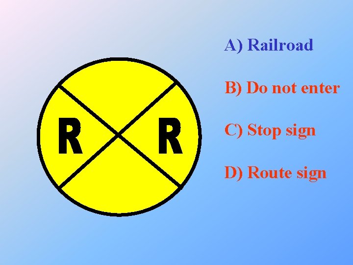 A) Railroad B) Do not enter C) Stop sign D) Route sign 