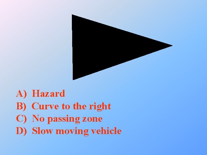 A) B) C) D) Hazard Curve to the right No passing zone Slow moving